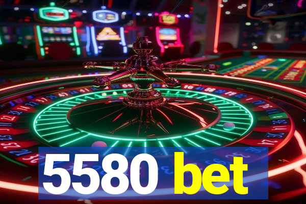 5580 bet